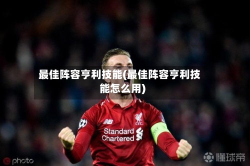 最佳阵容亨利技能(最佳阵容亨利技能怎么用)