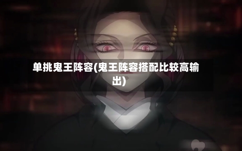 单挑鬼王阵容(鬼王阵容搭配比较高输出)