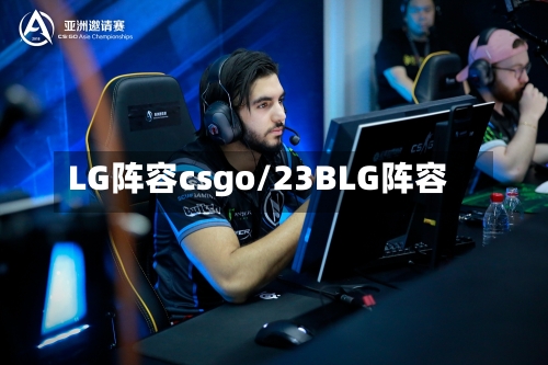 LG阵容csgo/23BLG阵容