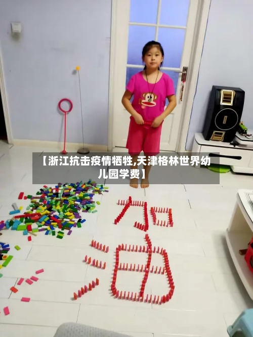 【浙江抗击疫情牺牲,天津格林世界幼儿园学费】-第2张图片