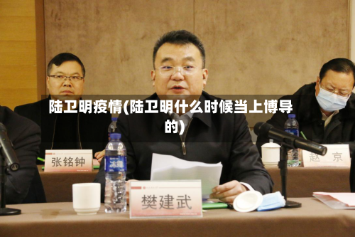 陆卫明疫情(陆卫明什么时候当上博导的)-第3张图片