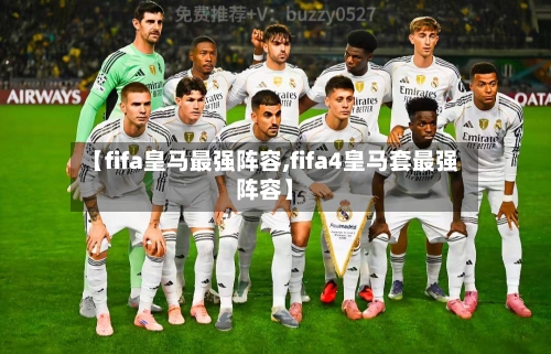 【fifa皇马最强阵容,fifa4皇马套最强阵容】-第3张图片
