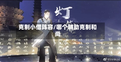 克制小僧阵容/哪个辅助克制和尚