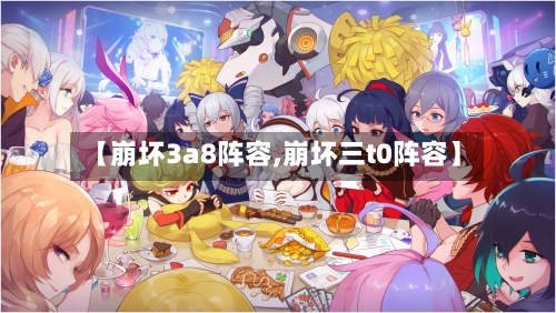 【崩坏3a8阵容,崩坏三t0阵容】