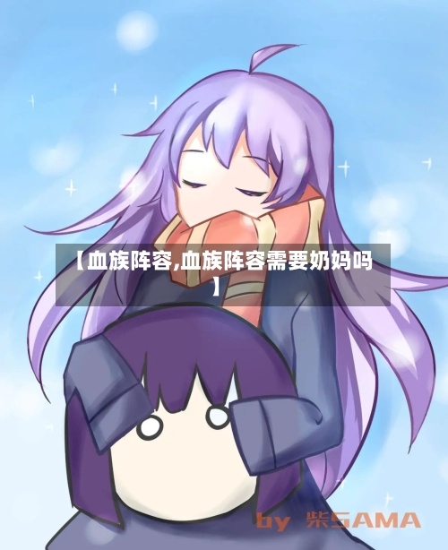 【血族阵容,血族阵容需要奶妈吗】
