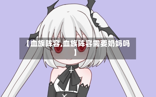 【血族阵容,血族阵容需要奶妈吗】-第2张图片