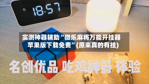 实测神器辅助“微乐麻将万能开挂器苹果版下载免费”(原来真的有挂)