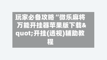 玩家必备攻略“微乐麻将万能开挂器苹果版下载"开挂(透视)辅助教程-第1张图片
