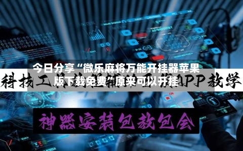 今日分享“微乐麻将万能开挂器苹果版下载免费”原来可以开挂-第3张图片