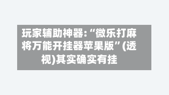 玩家辅助神器:“微乐打麻将万能开挂器苹果版”(透视)其实确实有挂-第3张图片