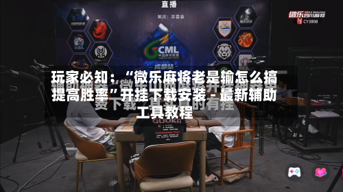 玩家必知：“微乐麻将老是输怎么搞提高胜率	”开挂下载安装 - 最新辅助工具教程-第3张图片