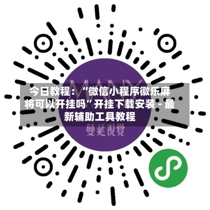 今日教程：“微信小程序徽乐麻将可以开挂吗”开挂下载安装 - 最新辅助工具教程