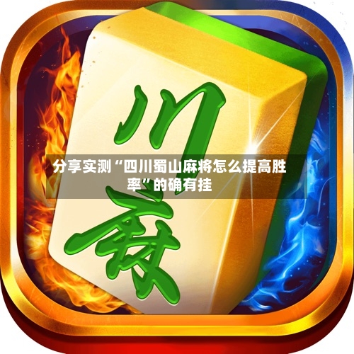 分享实测“四川蜀山麻将怎么提高胜率”的确有挂