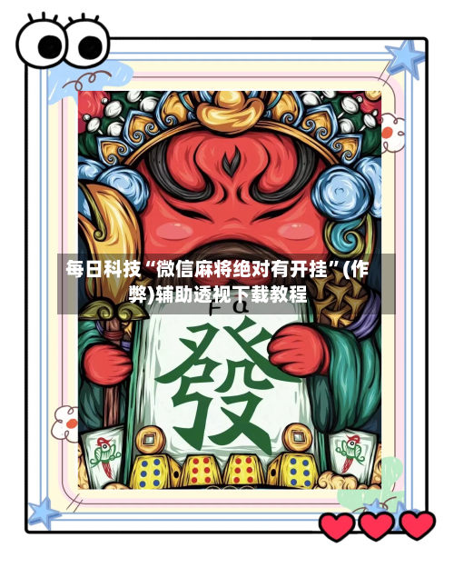 每日科技“微信麻将绝对有开挂”(作弊)辅助透视下载教程-第2张图片