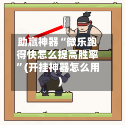 助赢神器“微乐跑得快怎么提高胜率”(开挂神器怎么用)-第2张图片