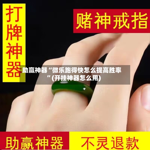 助赢神器“微乐跑得快怎么提高胜率	”(开挂神器怎么用)-第3张图片