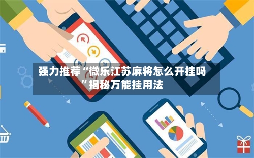 强力推荐“微乐江苏麻将怎么开挂吗	”揭秘万能挂用法-第2张图片