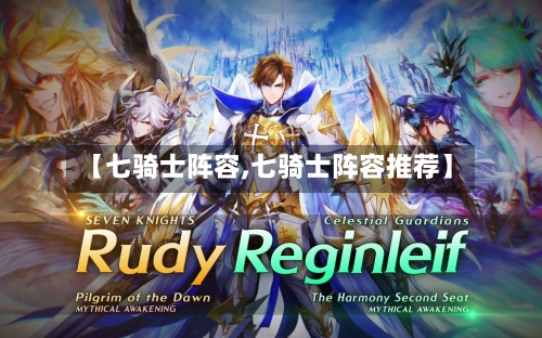 【七骑士阵容,七骑士阵容推荐】