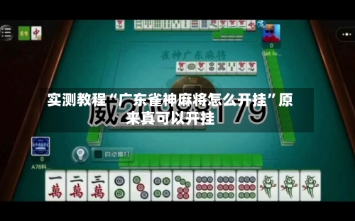 实测教程“广东雀神麻将怎么开挂	”原来真可以开挂-第2张图片