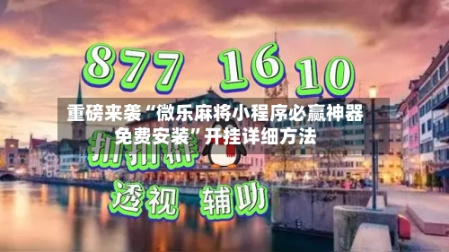 重磅来袭“微乐麻将小程序必赢神器免费安装	”开挂详细方法-第2张图片