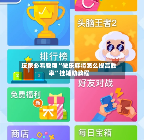玩家必看教程“微乐麻将怎么提高胜率”挂辅助教程-第3张图片
