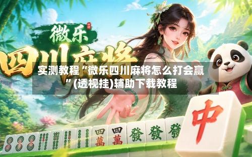 实测教程“微乐四川麻将怎么打会赢”(透视挂)辅助下载教程-第3张图片