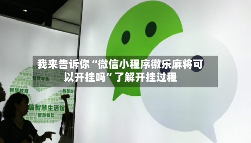 我来告诉你“微信小程序徽乐麻将可以开挂吗	”了解开挂过程-第3张图片