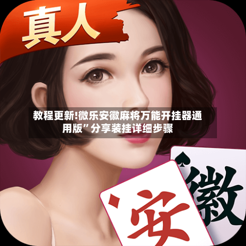 教程更新!微乐安徽麻将万能开挂器通用版”分享装挂详细步骤-第1张图片