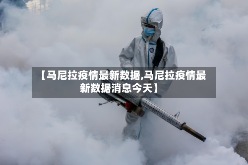 【马尼拉疫情最新数据,马尼拉疫情最新数据消息今天】