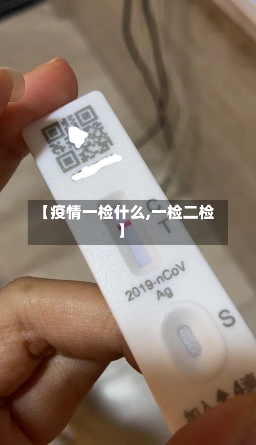 【疫情一检什么,一检二检】