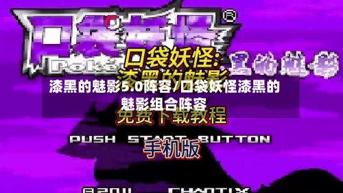漆黑的魅影5.0阵容/口袋妖怪漆黑的魅影组合阵容-第2张图片