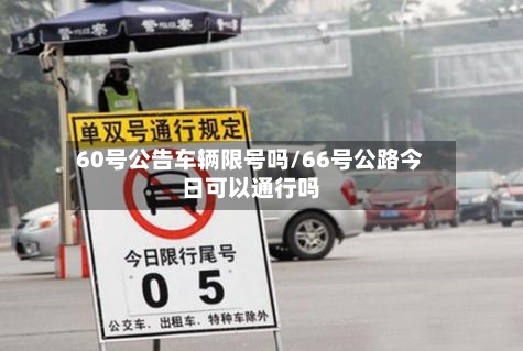 60号公告车辆限号吗/66号公路今日可以通行吗