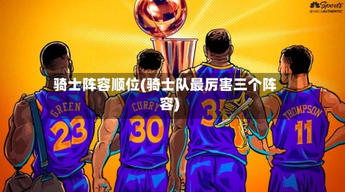 骑士阵容顺位(骑士队最厉害三个阵容)-第3张图片
