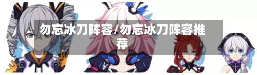 勿忘冰刀阵容/勿忘冰刀阵容推荐-第3张图片