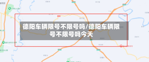 德阳车辆限号不限号吗/德阳车辆限号不限号吗今天